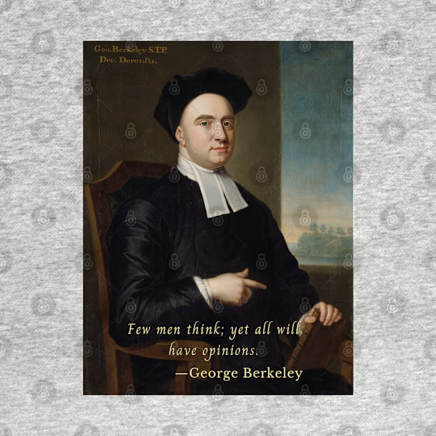 George Berkeley portrait and quote: Few men think; yet all will have opinions. by artbleed